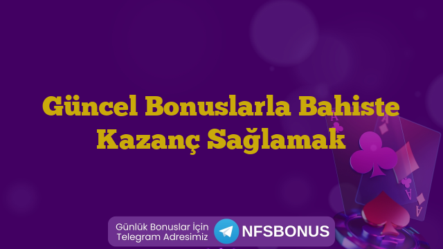 Güncel Bonuslarla Bahiste Kazanç Sağlamak