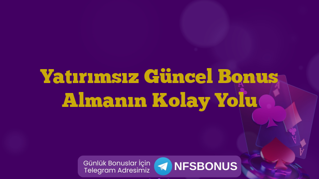 Yatırımsız Güncel Bonus Almanın Kolay Yolu
