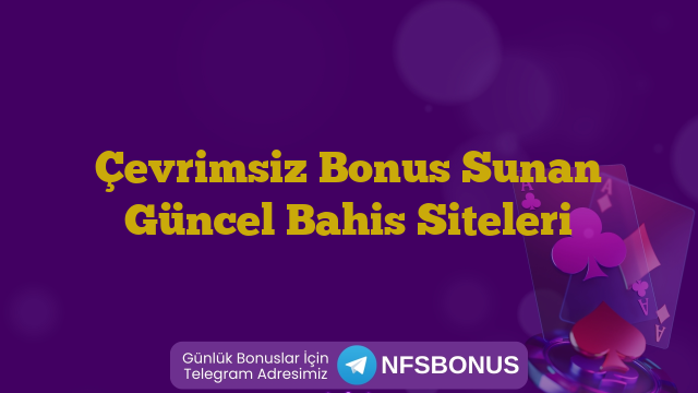 Çevrimsiz Bonus Sunan Güncel Bahis Siteleri